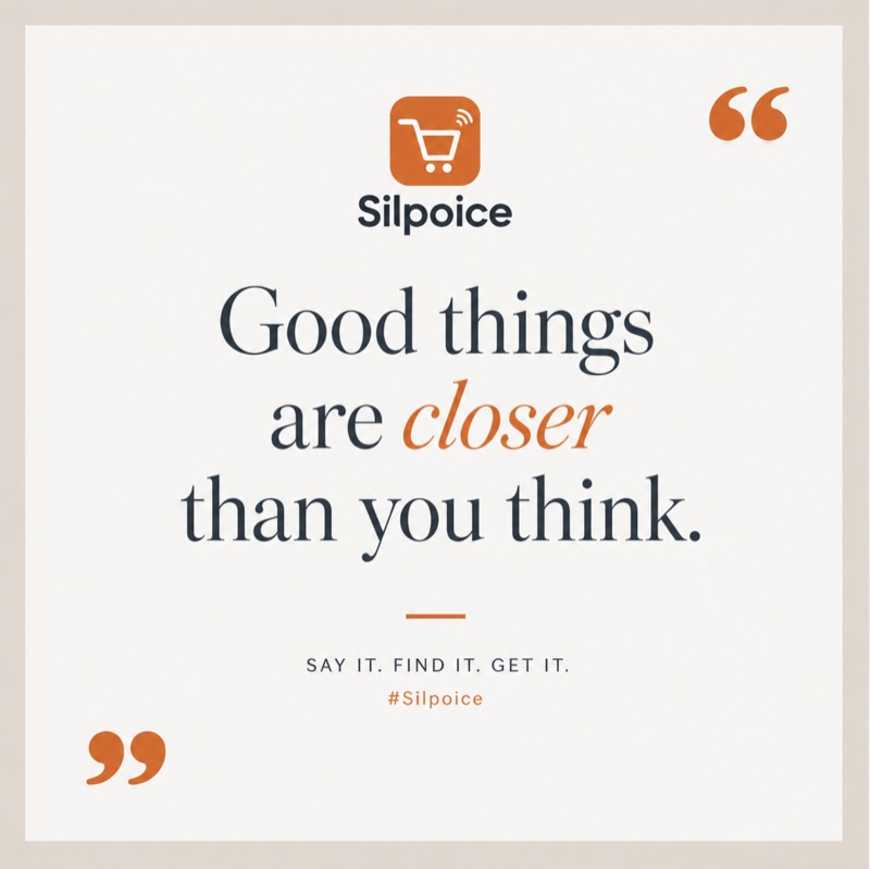 Good things are closer than you think. Silpoice — say it, find it, get it.